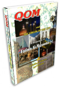 Image of QOM and the virgin of the city : a biography of Fatima Al-Ma'sooma (S) & a guide for visitors and tourists