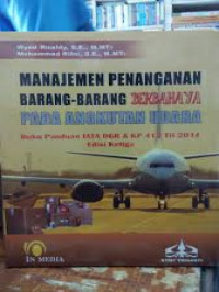 Manajemen penanganan barang-barang berbahaya pada angkutan udara : buku panduan IATA DGR dan KP 412 Tahun 2014