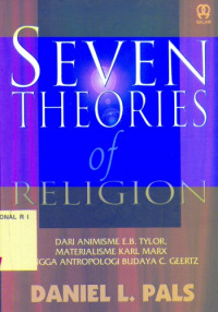 Seven theories of religion : dari animisme E. B. Tylor, materialisme Karl Marx hingga antropologi budaya C. Geertz