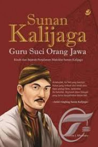 Sunan Kalijaga guru suci orang jawa : kisah dan sejarah perjalanan makrifat Sunan Kalijaga