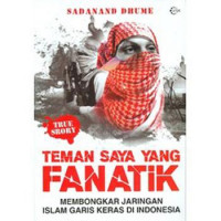 Teman saya yang fanatik : membongkar jaringan Islam garis keras di Indonesia