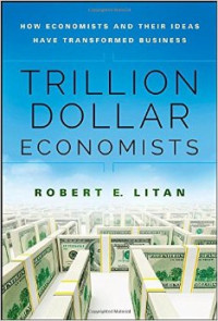 Trillion dollar economists : how economists and their ideas have transformed business